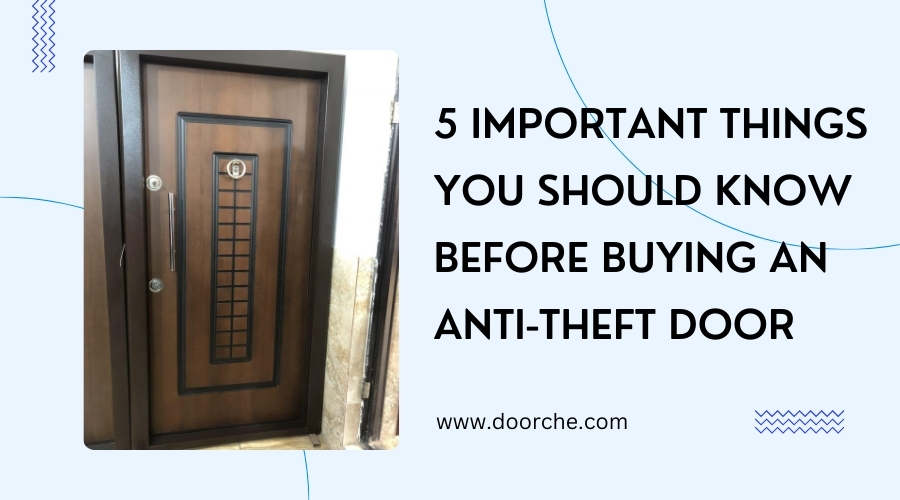 5 Important Things You Should Know Before Buying an Anti-Theft Door - doorche