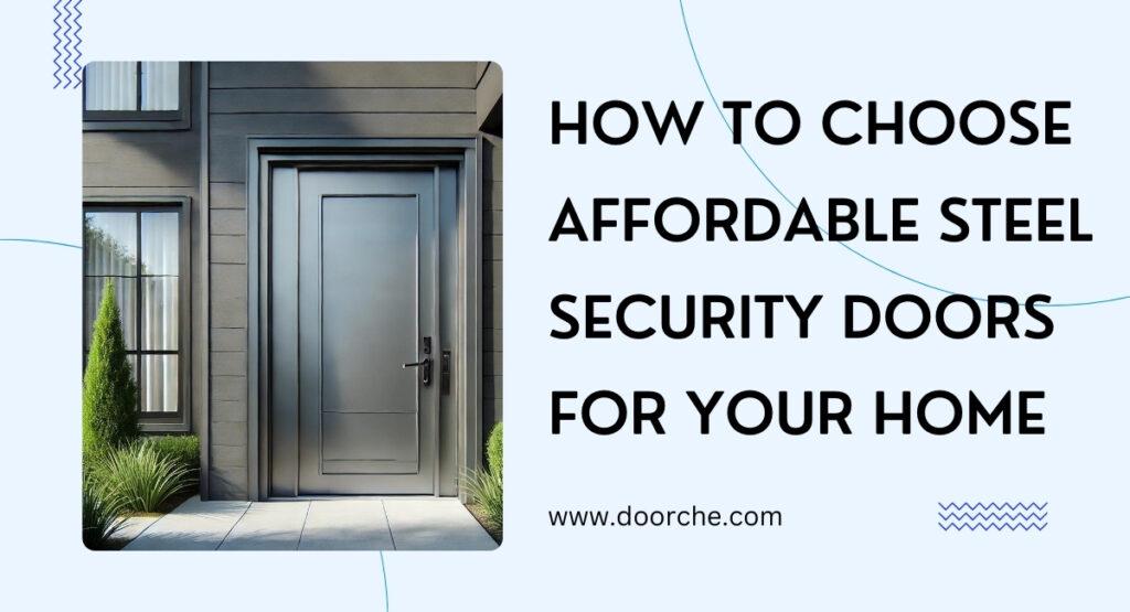 How to Choose Affordable Steel Security Doors for Your Home - doorche